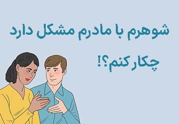 شوهرم با مادرم مشکل دارد، چگونه آنرا مدیریت کنم؟